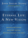 Eternal Life: A New Vision (eBook): Beyond Religion, Beyond Theism, Beyond Heaven and Hell